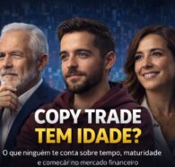 Existe idade certa para aprender copy trade? O que ninguém te conta sobre tempo, maturidade e começar no mercado financeiro